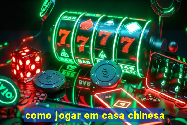 como jogar em casa chinesa